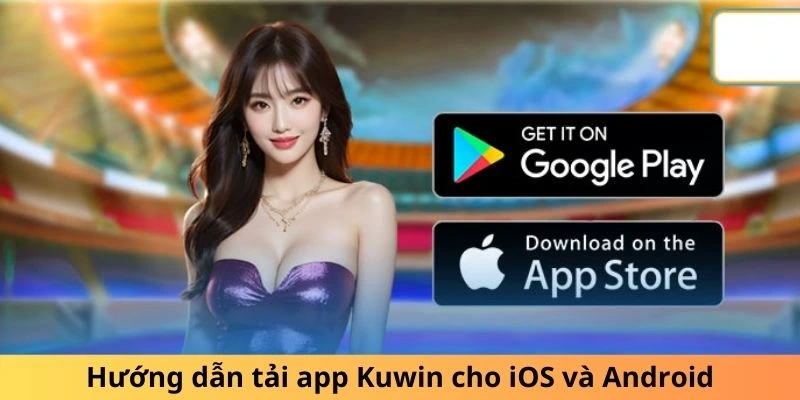 Từng bước tải app KUWIN trên iOS và Android