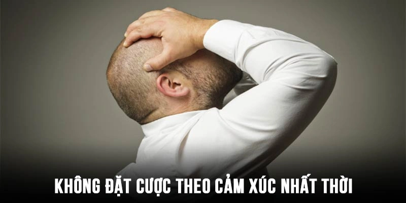 Không đặt cược theo cảm xúc