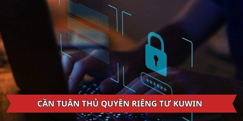 Người dùng cần tuân thủ quyền riêng tư Kuwin