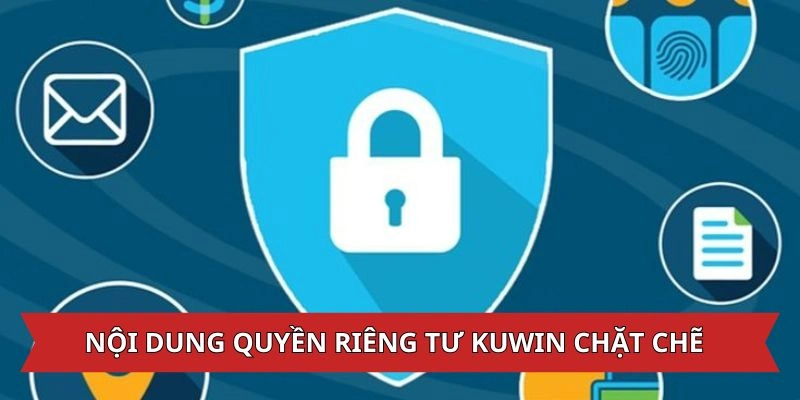 Nội dung chính sách riêng tư Kuwin chặt chẽ