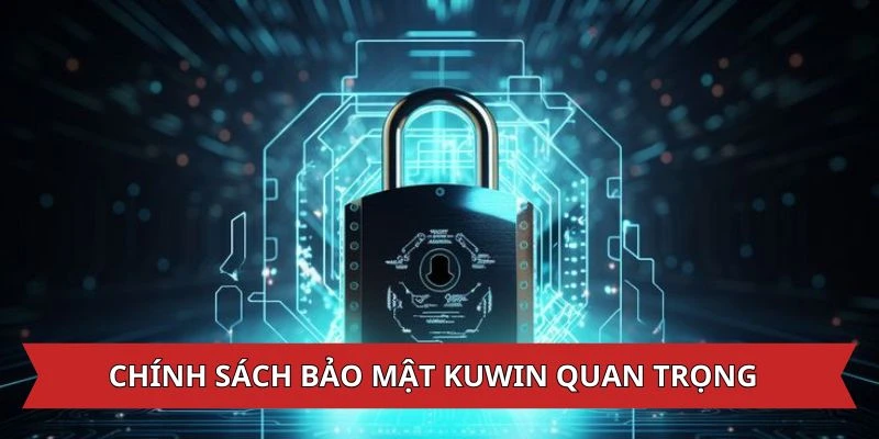 Quy định bảo mật tại KUWIN rất quan trọng