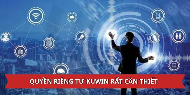 Quyền riêng tư tại Kuwin rất cần thiết