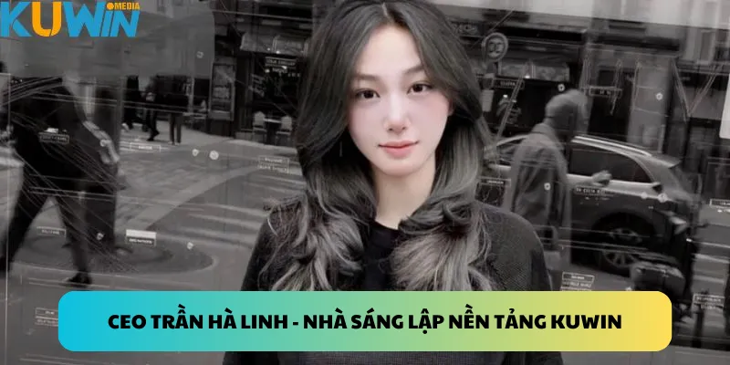 CEO Trần Hà Linh - Nhà sáng lập nền tảng Kuwin