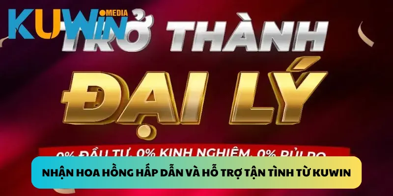 Nhận hoa hồng hấp dẫn và hỗ trợ tận tình từ Kuwin
