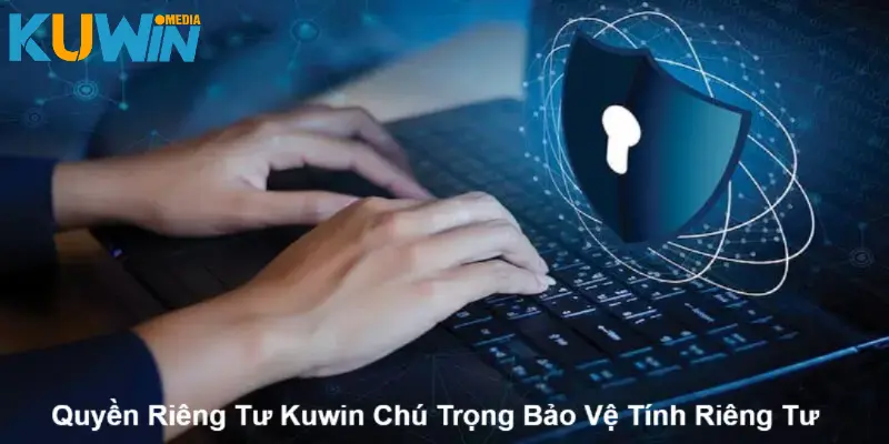 Quyền Riêng Tư Kuwin Chú Trọng Bảo Vệ Tính Riêng Tư