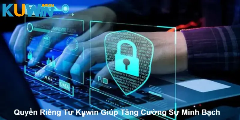 Quyền riêng tư Kuwin giúp tăng cường sự minh bạch