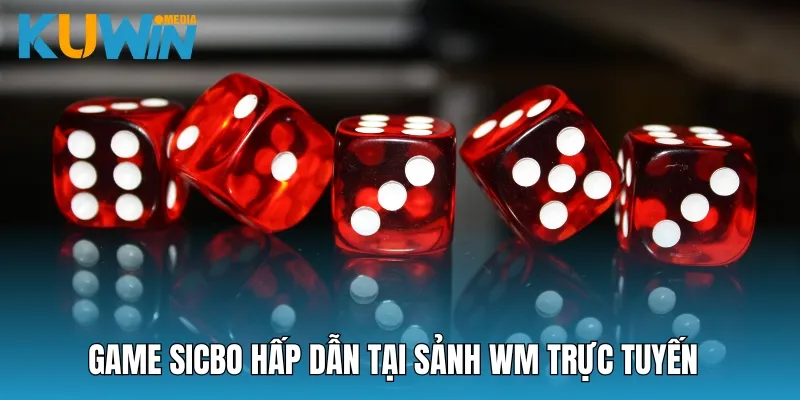 Tựa game Sicbo hấp dẫn tại sòng bài WM trực tuyến của Kuwin