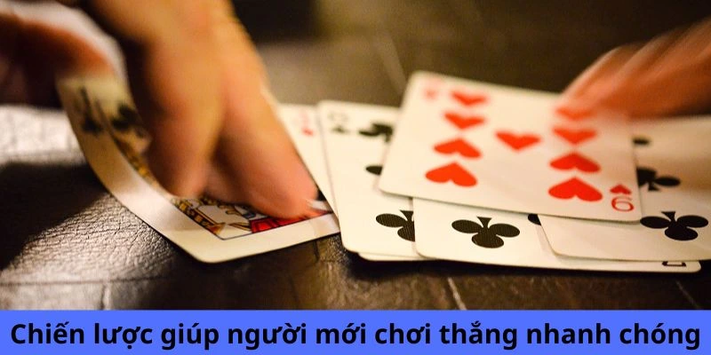 Chiến lược giúp người mới chơi thắng nhanh chóng