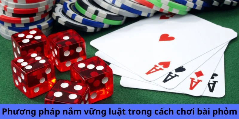 Phương pháp nắm vững luật trong cách chơi bài phỏm